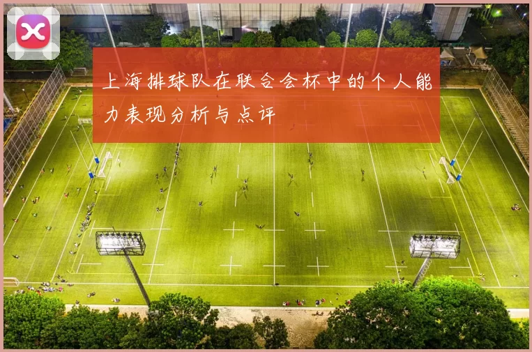 上海排球队在联合会杯中的个人能力表现分析与点评